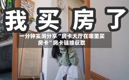 一分钟实测分享“房卡大厅在哪里买房卡”房卡链接获取-第3张图片