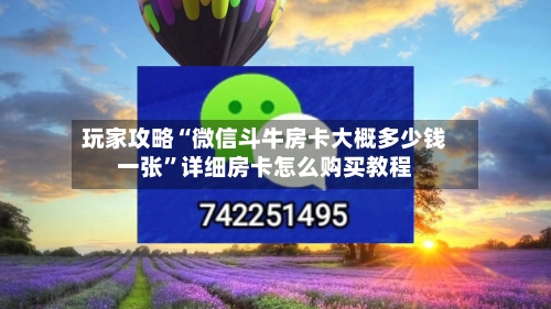 玩家攻略“微信斗牛房卡大概多少钱一张”详细房卡怎么购买教程-第3张图片
