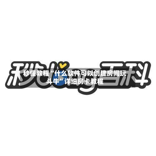秒懂教程“什么软件可以创建房间玩斗牛	”详细房卡教程-第2张图片