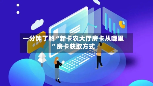 一分钟了解“新卡农大厅房卡从哪里	”房卡获取方式-第3张图片