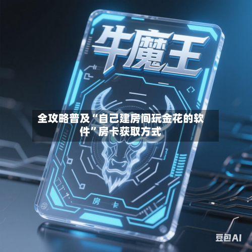 全攻略普及“自己建房间玩金花的软件”房卡获取方式-第2张图片