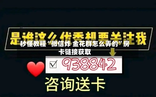 秒懂教程“微信炸 金花群怎么弄的”房卡链接获取-第2张图片