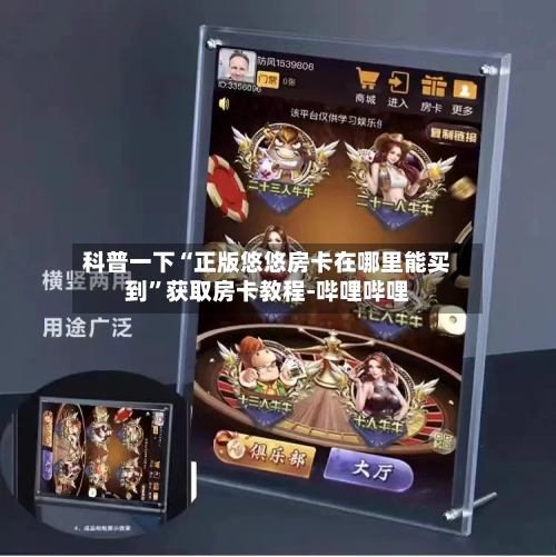 科普一下“正版悠悠房卡在哪里能买到”获取房卡教程-哔哩哔哩-第3张图片
