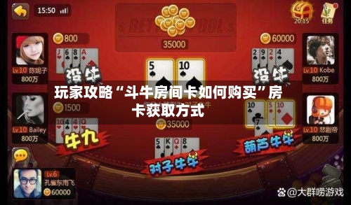 玩家攻略“斗牛房间卡如何购买”房卡获取方式-第2张图片
