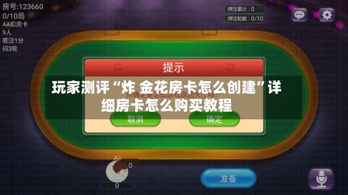 玩家测评“炸 金花房卡怎么创建”详细房卡怎么购买教程-第2张图片