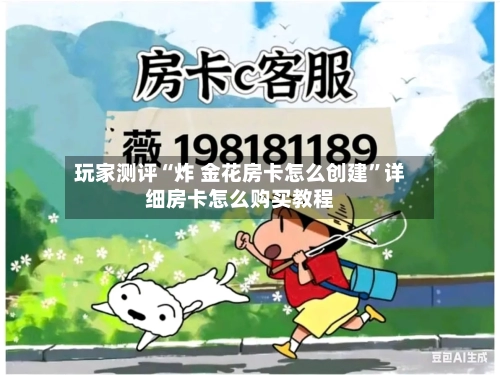 玩家测评“炸 金花房卡怎么创建”详细房卡怎么购买教程-第3张图片