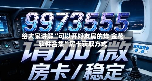 给大家讲解“可以开好友房的炸 金花软件合集	”房卡获取方式-第3张图片