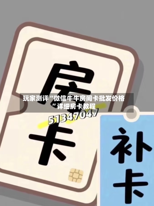 玩家测评“微信牛牛房间卡批发价格”详细房卡教程-第2张图片