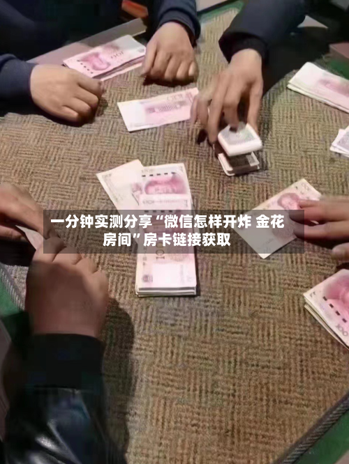 一分钟实测分享“微信怎样开炸 金花房间	”房卡链接获取-第3张图片