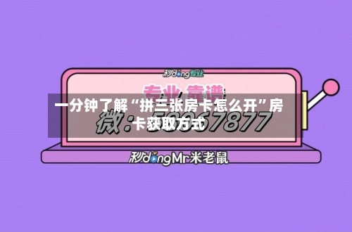 一分钟了解“拼三张房卡怎么开”房卡获取方式-第2张图片