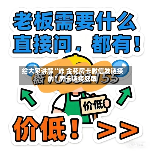 给大家讲解“炸 金花房卡微信发链接的”房卡链接获取-第2张图片