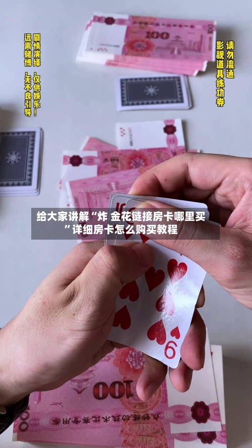 给大家讲解“炸 金花链接房卡哪里买”详细房卡怎么购买教程-第3张图片