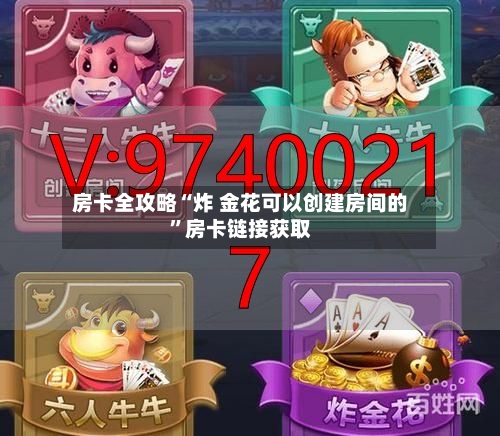 房卡全攻略“炸 金花可以创建房间的”房卡链接获取-第2张图片