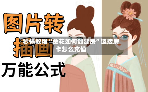 秒懂教程“金花如何创建房”链接房卡怎么充值-第3张图片