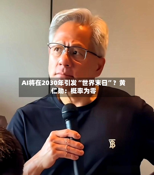 AI将在2030年引发“世界末日”？黄仁勋：概率为零