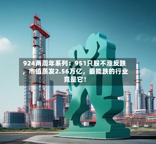 924两周年系列：951只股不涨反跌	，市值蒸发2.56万亿，最能跌的行业竟是它！-第3张图片