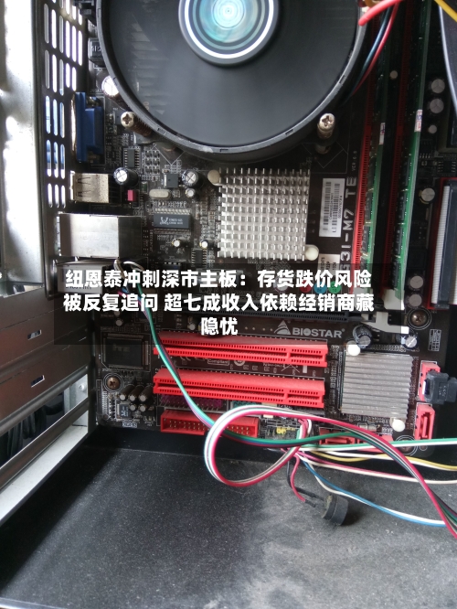 纽恩泰冲刺深市主板：存货跌价风险被反复追问 超七成收入依赖经销商藏隐忧