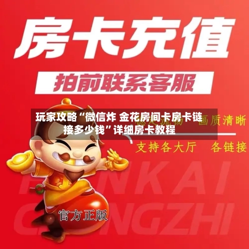 玩家攻略“微信炸 金花房间卡房卡链接多少钱”详细房卡教程