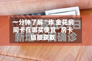 一分钟了解“炸 金花房间卡在哪买便宜”房卡链接获取-第3张图片