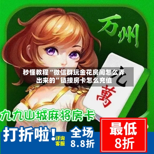 秒懂教程“微信群玩金花房间怎么弄出来的”链接房卡怎么充值-第2张图片