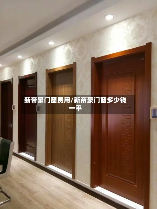 新帝豪门窗费用/新帝豪门窗多少钱一平-第2张图片