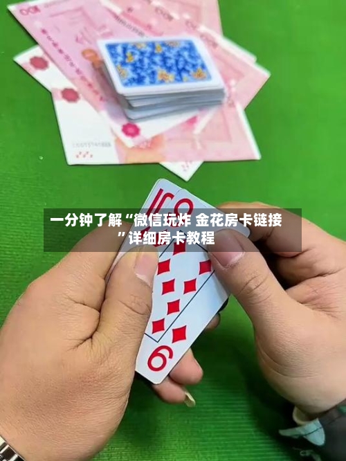 一分钟了解“微信玩炸 金花房卡链接”详细房卡教程-第2张图片