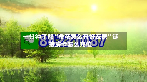 一分钟了解“金花怎么开好友房	”链接房卡怎么充值-第2张图片