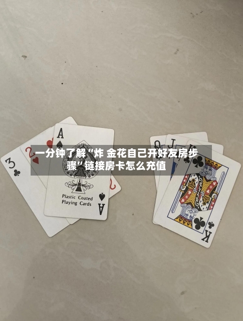 一分钟了解“炸 金花自己开好友房步骤”链接房卡怎么充值
