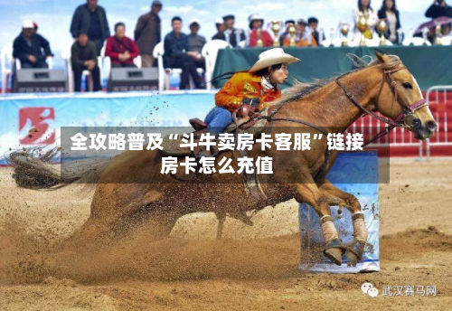 全攻略普及“斗牛卖房卡客服”链接房卡怎么充值