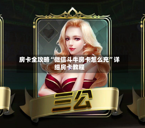 房卡全攻略“微信斗牛房卡怎么充”详细房卡教程