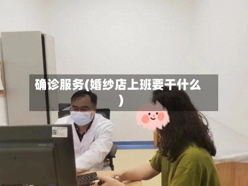 确诊服务(婚纱店上班要干什么)