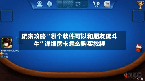 玩家攻略“哪个软件可以和朋友玩斗牛”详细房卡怎么购买教程