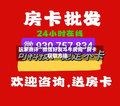 玩家测评“微信好友斗牛房间”房卡获取方法-第2张图片