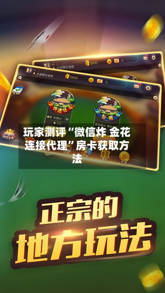 玩家测评“微信炸 金花连接代理”房卡获取方法-第3张图片