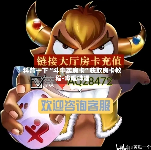 科普一下“斗牛买房卡	”获取房卡教程-哔哩哔哩-第2张图片