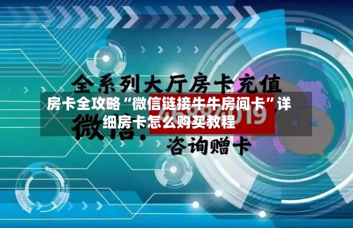 房卡全攻略“微信链接牛牛房间卡”详细房卡怎么购买教程-第2张图片