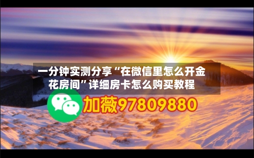 一分钟实测分享“在微信里怎么开金花房间”详细房卡怎么购买教程-第3张图片