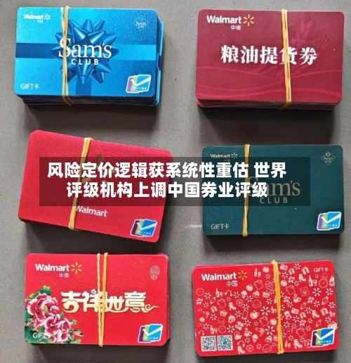 风险定价逻辑获系统性重估 世界
评级机构上调中国券业评级-第3张图片