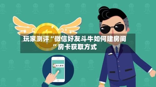 玩家测评“微信好友斗牛如何建房间”房卡获取方式-第2张图片