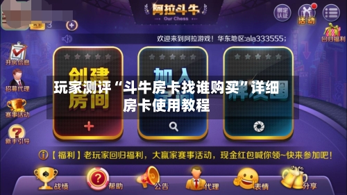 玩家测评“斗牛房卡找谁购买”详细房卡使用教程-第2张图片