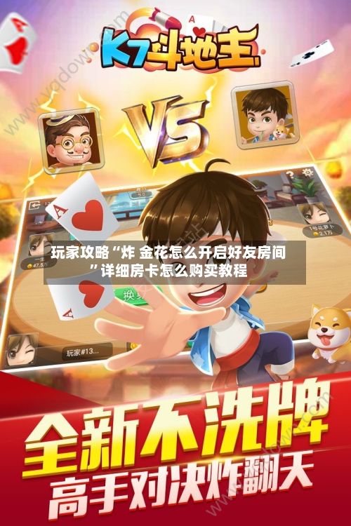 玩家攻略“炸 金花怎么开启好友房间”详细房卡怎么购买教程