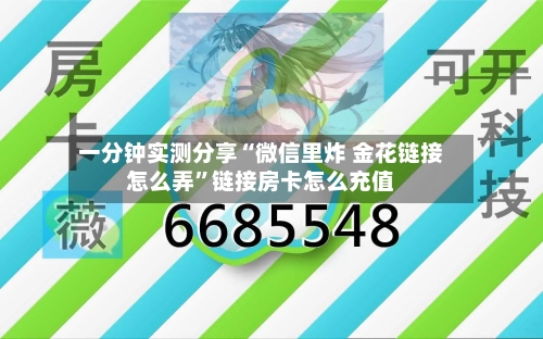 一分钟实测分享“微信里炸 金花链接怎么弄”链接房卡怎么充值-第2张图片