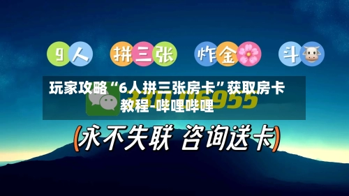 玩家攻略“6人拼三张房卡	”获取房卡教程-哔哩哔哩-第2张图片