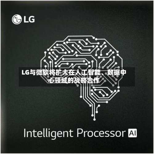 LG与微软将扩大在人工智能、数据中心领域的战略合作-第2张图片