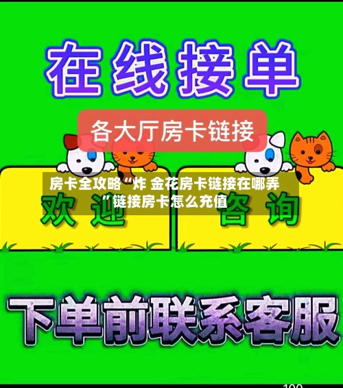 房卡全攻略“炸 金花房卡链接在哪弄	”链接房卡怎么充值-第3张图片