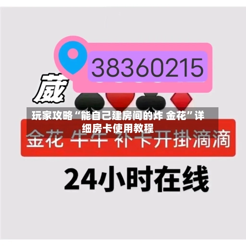 玩家攻略“能自己建房间的炸 金花	”详细房卡使用教程-第2张图片