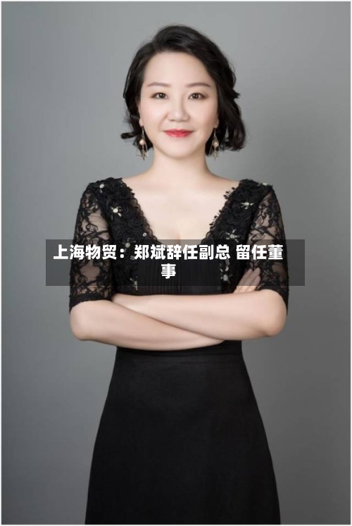 上海物贸:郑斌辞任副总 留任董事-第3张图片