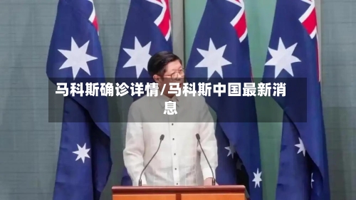 马科斯确诊详情/马科斯中国最新消息