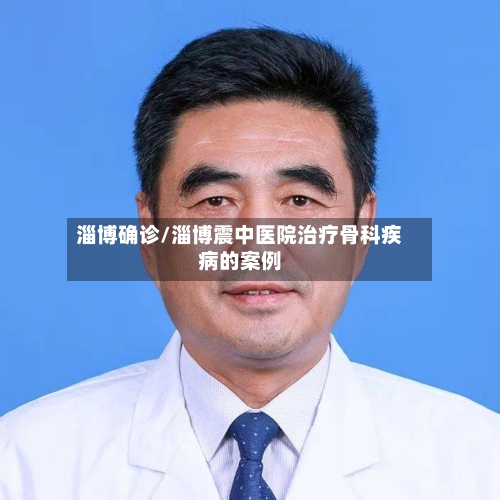 淄博确诊/淄博震中医院治疗骨科疾病的案例-第2张图片