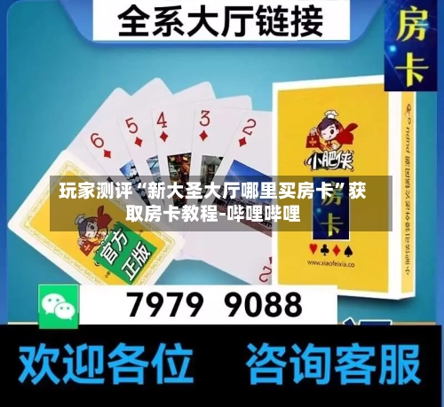 玩家测评“新大圣大厅哪里买房卡”获取房卡教程-哔哩哔哩-第2张图片